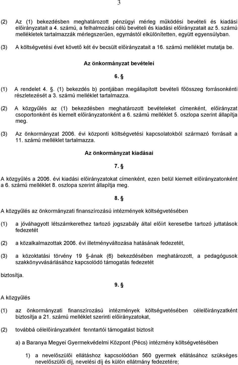 Az önkormányzat bevételei 6. (1) A rendelet 4.. (1) bekezdés b) pontjában megállapított bevételi főösszeg forrásonkénti részletezését a 3. számú melléklet tartalmazza.