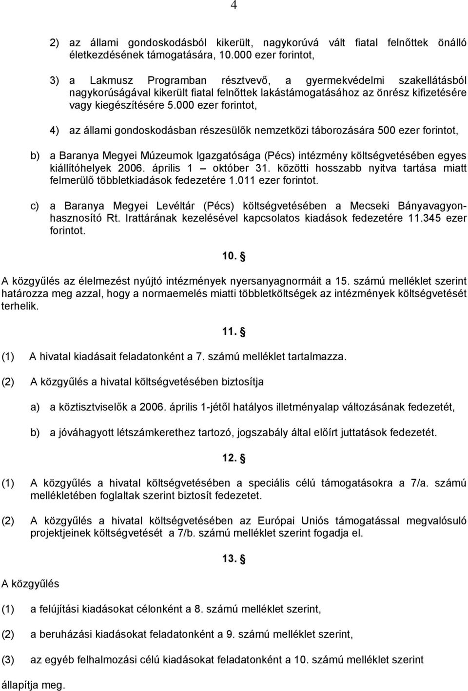 000 ezer forintot, 4) az állami gondoskodásban részesülők nemzetközi táborozására 500 ezer forintot, b) a Baranya Megyei Múzeumok Igazgatósága (Pécs) intézmény költségvetésében egyes kiállítóhelyek