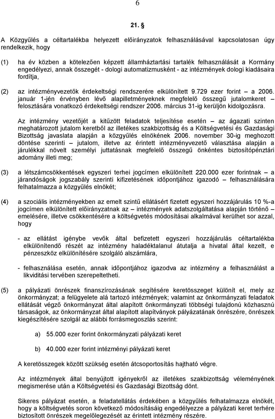 január 1-jén érvényben lévő alapilletményeknek megfelelő összegű jutalomkeret felosztására vonatkozó érdekeltségi rendszer 2006. március 31-ig kerüljön kidolgozásra.