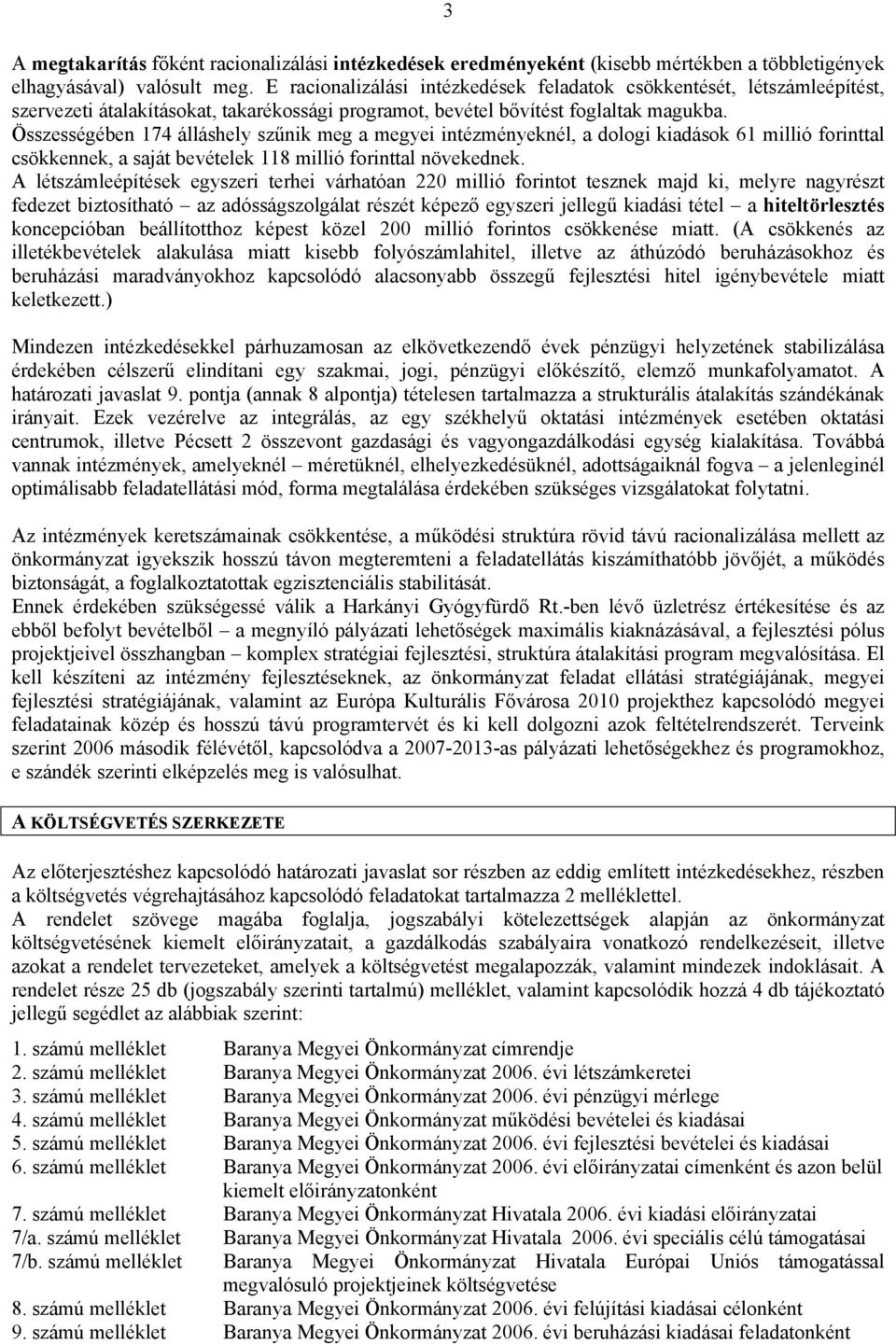 Összességében 174 álláshely szűnik meg a megyei intézményeknél, a dologi kiadások 61 millió forinttal csökkennek, a saját bevételek 118 millió forinttal növekednek.