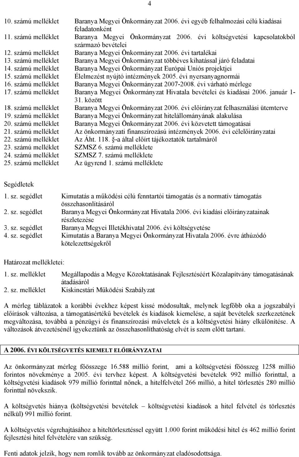 számú melléklet Baranya Megyei Önkormányzat Európai Uniós projektjei 15. számú melléklet Élelmezést nyújtó intézmények 2005. évi nyersanyagnormái 16.