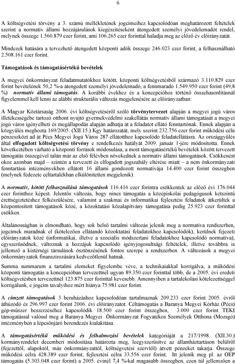 879 ezer forint, ami 106.265 ezer forinttal haladja meg az előző év át. Mindezek hatására a tervezhető átengedett központi adók összege 246.023 ezer forint, a felhasználható 2.508.161 ezer forint.