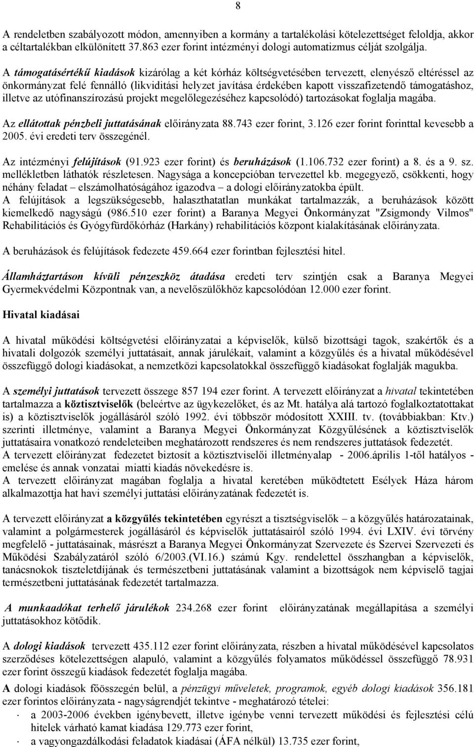 A támogatásértékű kiadások kizárólag a két kórház költségvetésében tervezett, elenyésző eltéréssel az önkormányzat felé fennálló (likviditási helyzet javítása érdekében kapott visszafizetendő