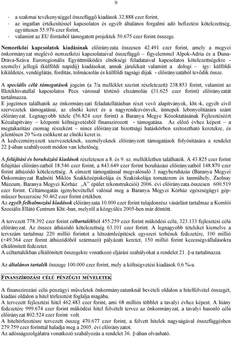 491 ezer forint, amely a megyei önkormányzat meglévő nemzetközi kapcsolataival összefüggő figyelemmel Alpok-Adria és a Duna- Dráva-Száva Euroregionális Együttműködés elnökségi feladataival