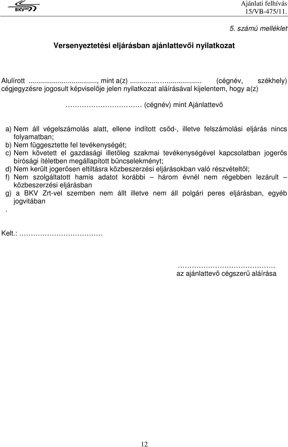 felszámolási eljárás nincs folyamatban; b) Nem függesztette fel tevékenységét; c) Nem követett el gazdasági illetıleg szakmai tevékenységével kapcsolatban jogerıs bírósági ítéletben megállapított