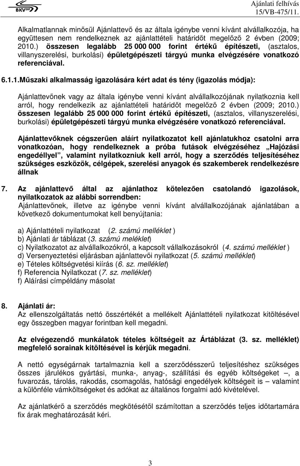 1.Mőszaki alkalmasság igazolására kért adat és tény (igazolás módja): Ajánlattevınek vagy az általa igénybe venni kívánt alvállalkozójának nyilatkoznia kell arról, hogy rendelkezik az ajánlattételi