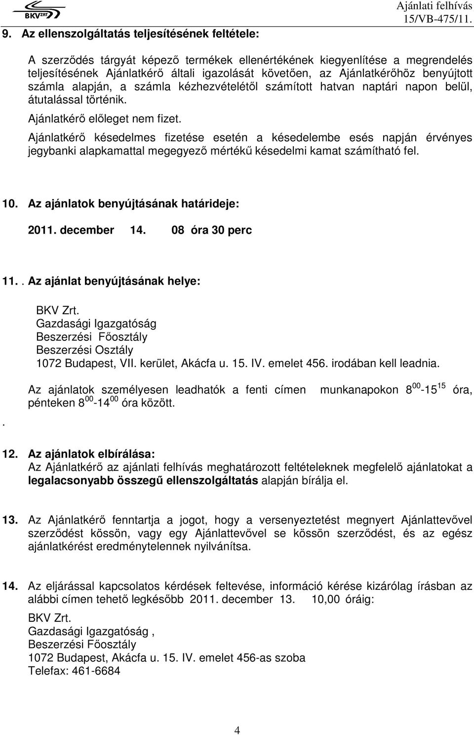 Ajánlatkérı késedelmes fizetése esetén a késedelembe esés napján érvényes jegybanki alapkamattal megegyezı mértékő késedelmi kamat számítható fel. 10. Az ajánlatok benyújtásának határideje: 2011.