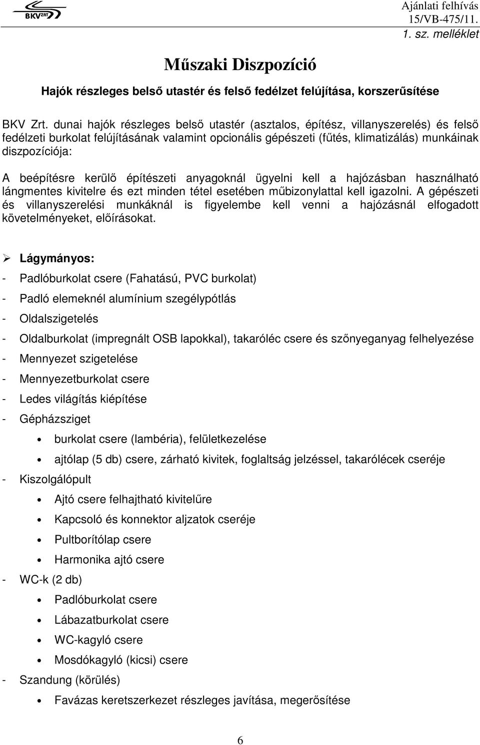 beépítésre kerülı építészeti anyagoknál ügyelni kell a hajózásban használható lángmentes kivitelre és ezt minden tétel esetében mőbizonylattal kell igazolni.