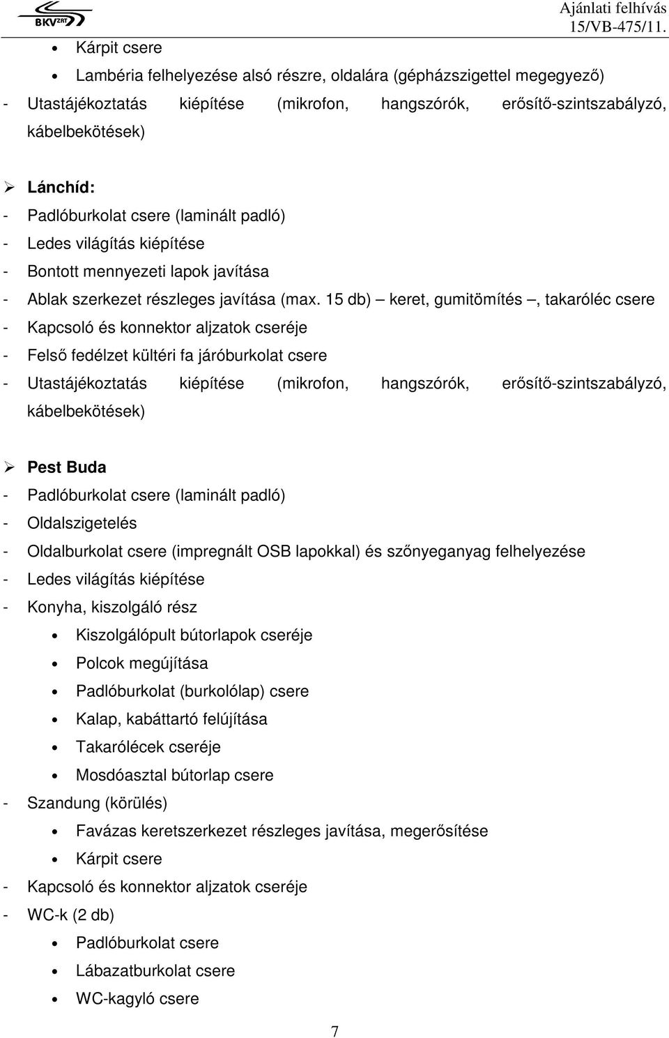 15 db) keret, gumitömítés, takaróléc csere - Kapcsoló és konnektor aljzatok cseréje - Felsı fedélzet kültéri fa járóburkolat csere - Utastájékoztatás kiépítése (mikrofon, hangszórók,