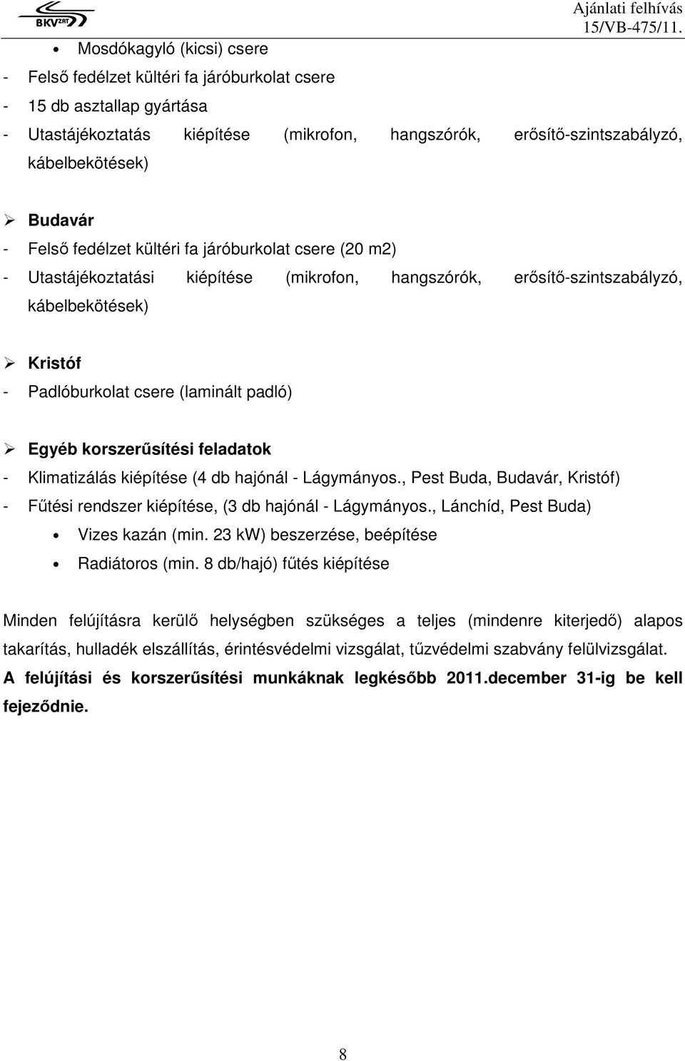 csere (laminált padló) Egyéb korszerősítési feladatok - Klimatizálás kiépítése (4 db hajónál - Lágymányos., Pest Buda, Budavár, Kristóf) - Főtési rendszer kiépítése, (3 db hajónál - Lágymányos.