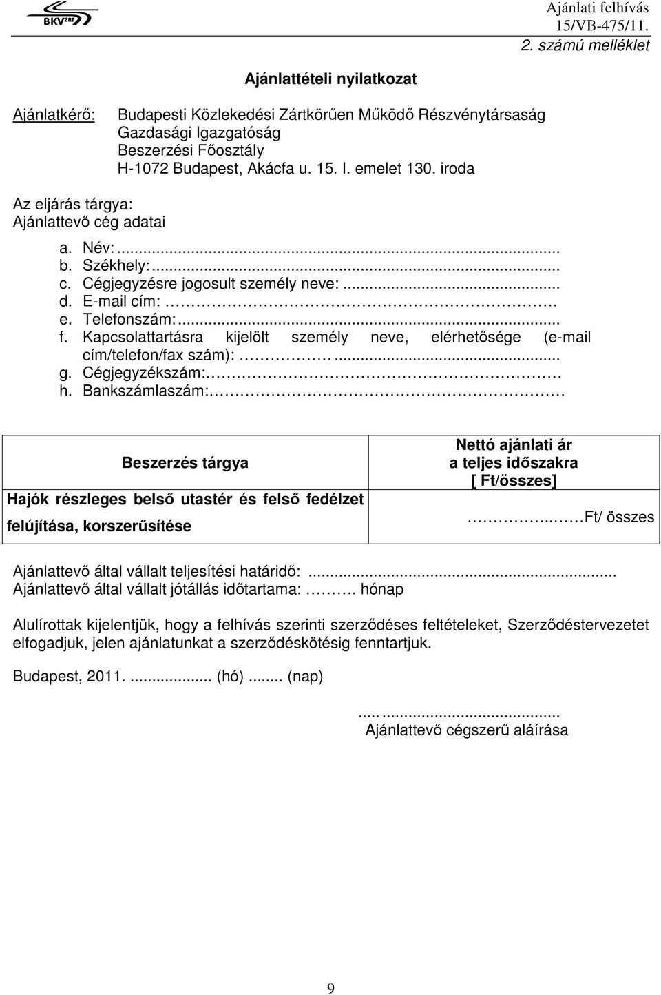 Kapcsolattartásra kijelölt személy neve, elérhetısége (e-mail cím/telefon/fax szám):... g. Cégjegyzékszám: h.