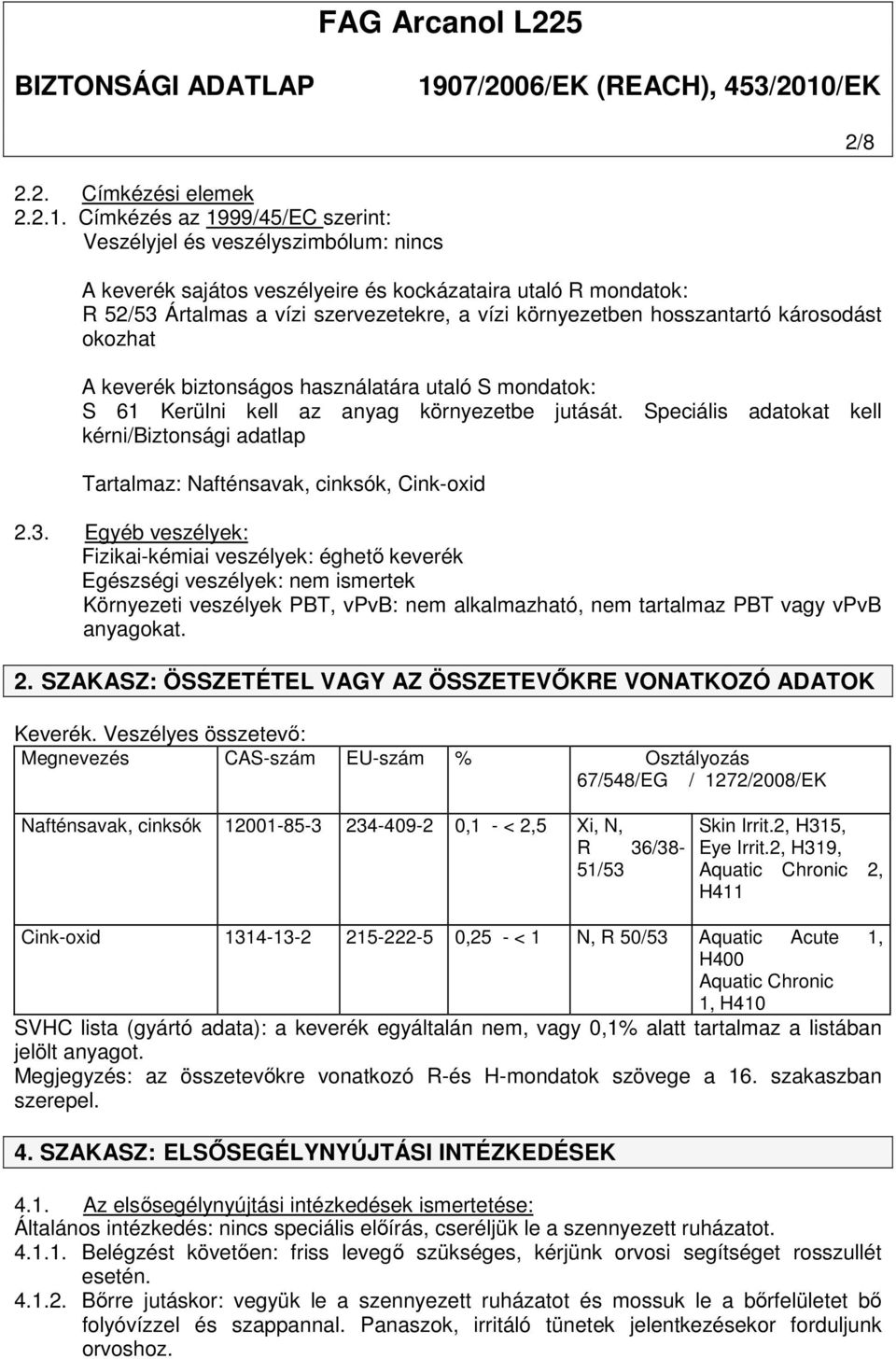 hosszantartó károsodást okozhat A keverék biztonságos használatára utaló S mondatok: S 61 Kerülni kell az anyag környezetbe jutását.