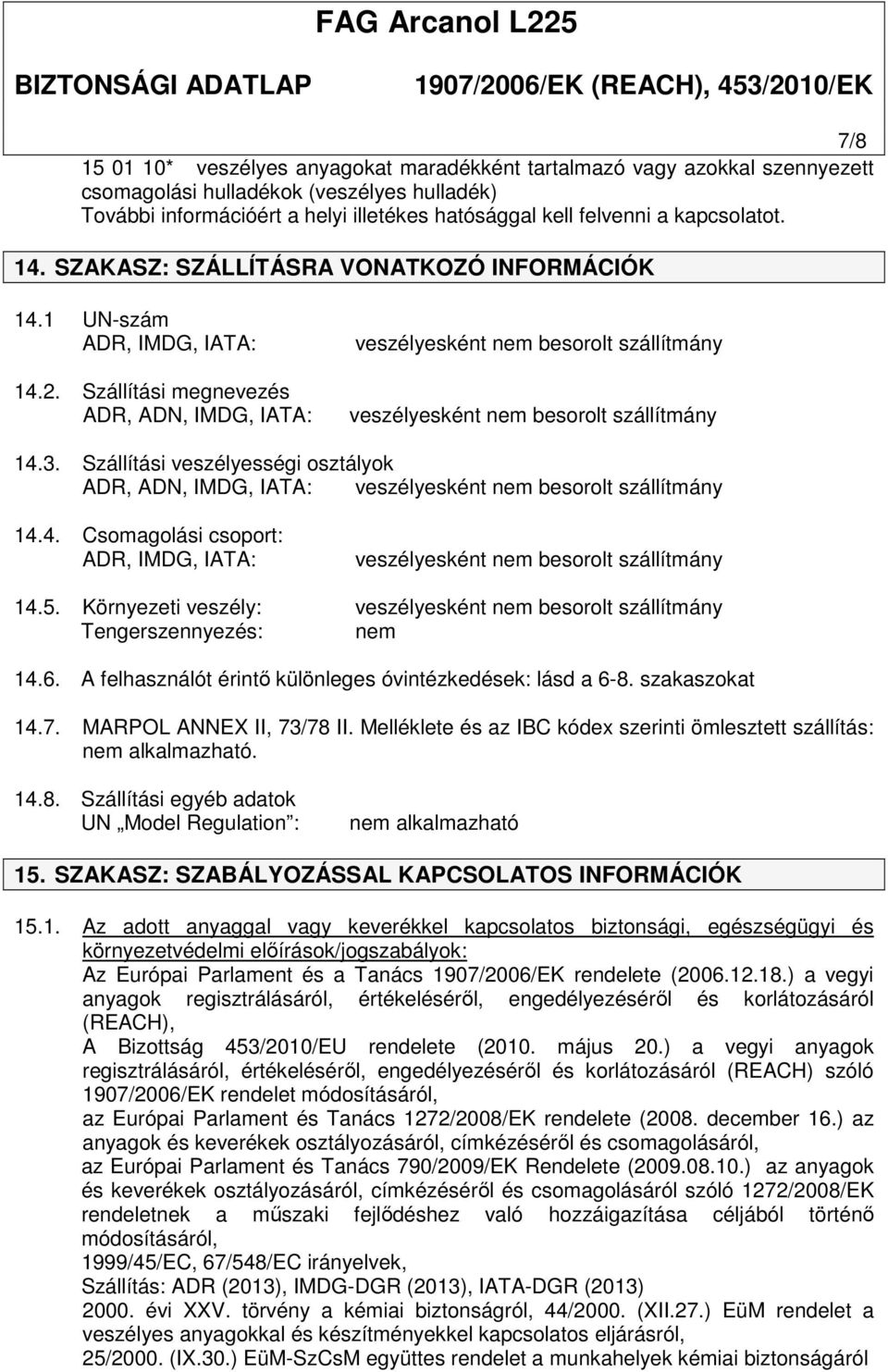 Szállítási megnevezés ADR, ADN, IMDG, IATA: veszélyesként nem besorolt szállítmány veszélyesként nem besorolt szállítmány 14.3.