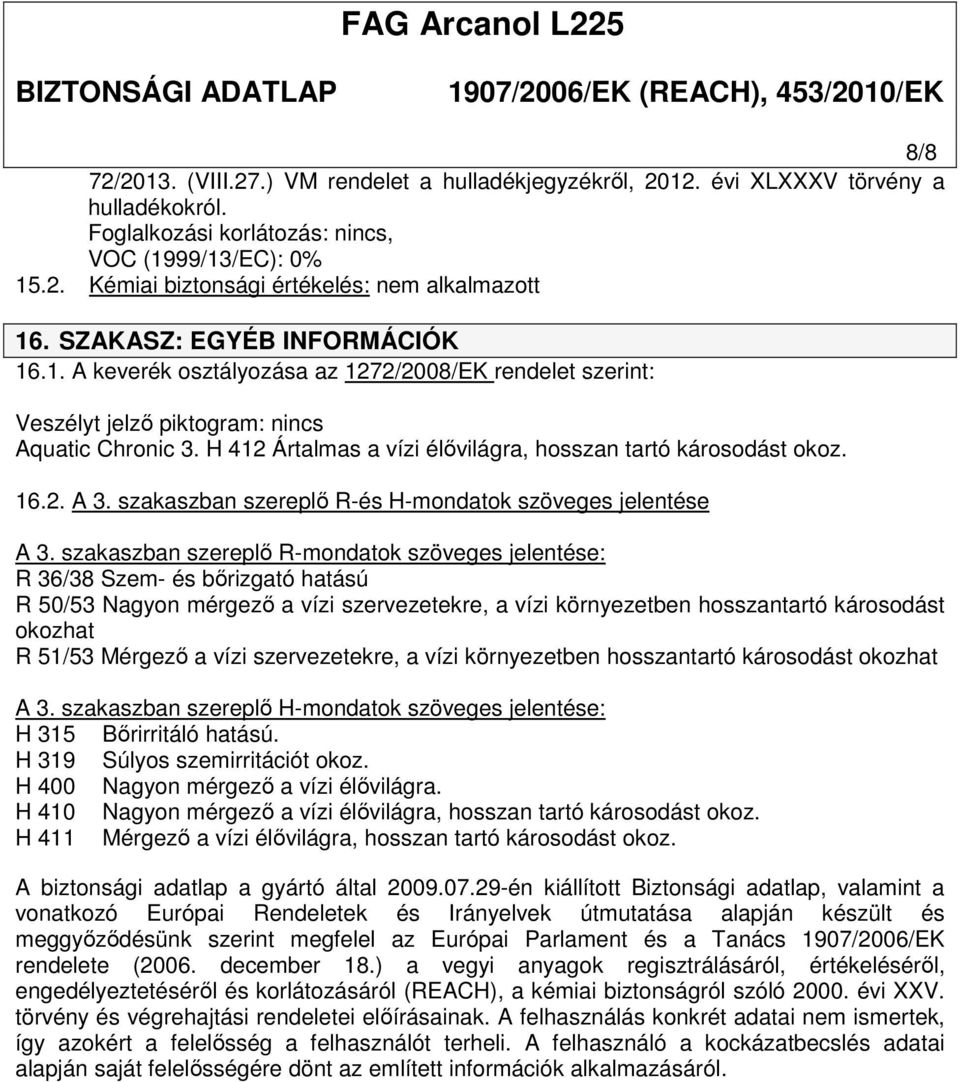 H 412 Ártalmas a vízi élővilágra, hosszan tartó károsodást okoz. 16.2. A 3. szakaszban szereplő R-és H-mondatok szöveges jelentése A 3.