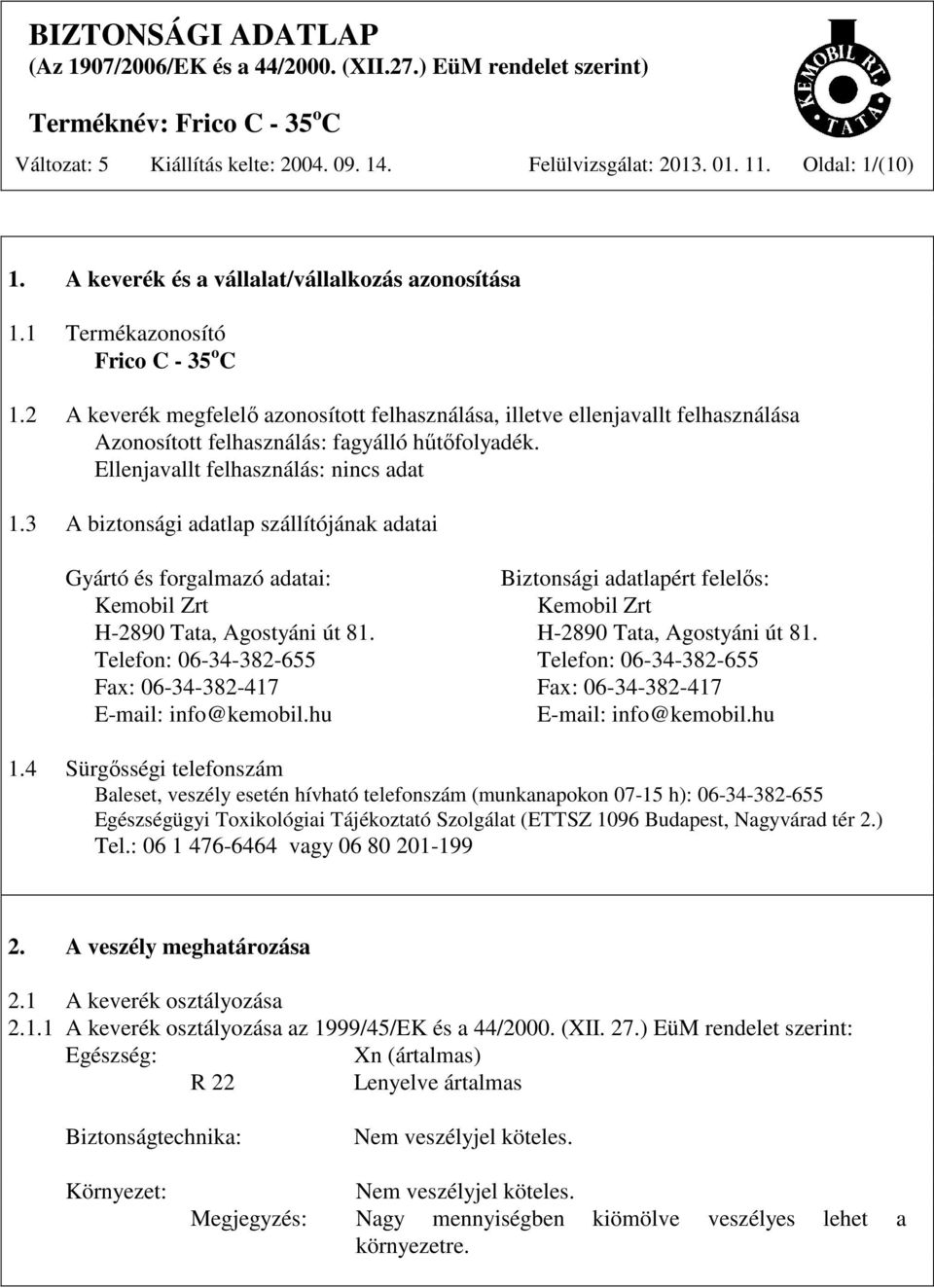3 A biztonsági adatlap szállítójának adatai Gyártó és forgalmazó adatai: Biztonsági adatlapért felelős: Kemobil Zrt Kemobil Zrt H-2890 Tata, Agostyáni út 81.