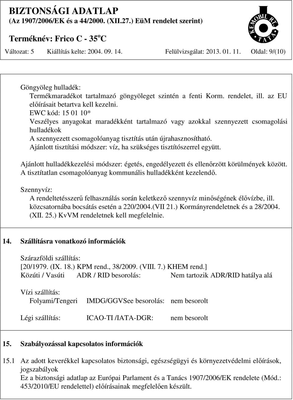 EWC kód: 15 01 10* Veszélyes anyagokat maradékként tartalmazó vagy azokkal szennyezett csomagolási hulladékok A szennyezett csomagolóanyag tisztítás után újrahasznosítható.