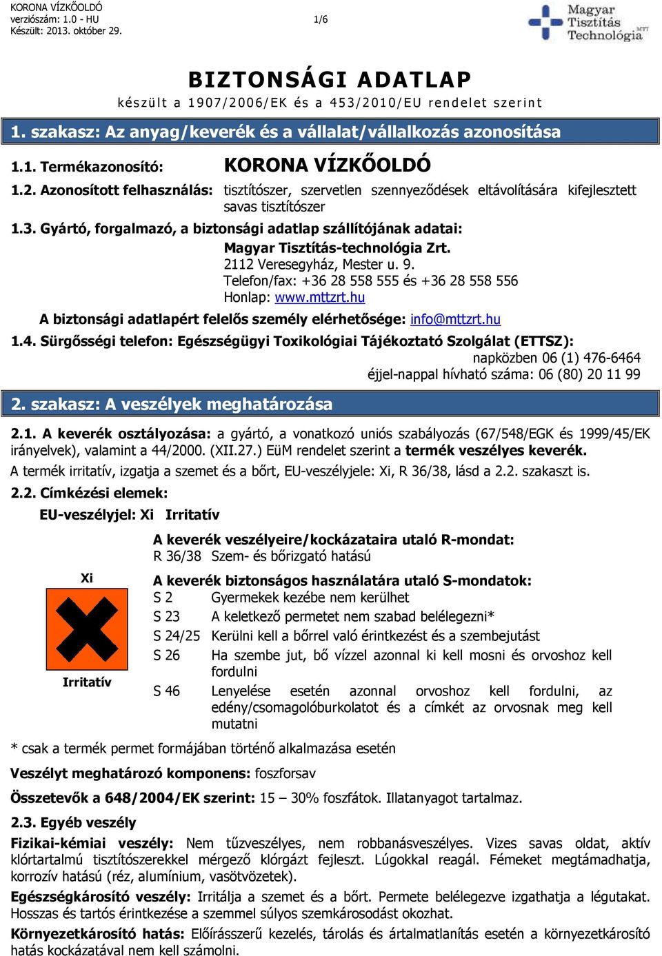 Gyártó, forgalmazó, a biztonsági adatlap szállítójának adatai: Magyar Tisztítás-technológia Zrt. 2112 Veresegyház, Mester u. 9. Telefon/fax: +36 28 558 555 és +36 28 558 556 Honlap: www.mttzrt.