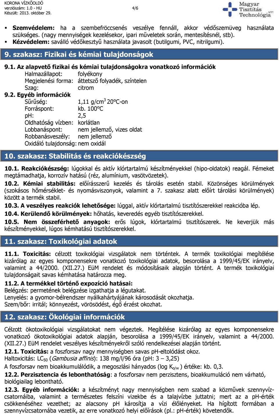 Az alapvető fizikai és kémiai tulajdonságokra vonatkozó információk Halmazállapot: folyékony Megjelenési forma: áttetsző folyadék, színtelen Szag: citrom 9.2.