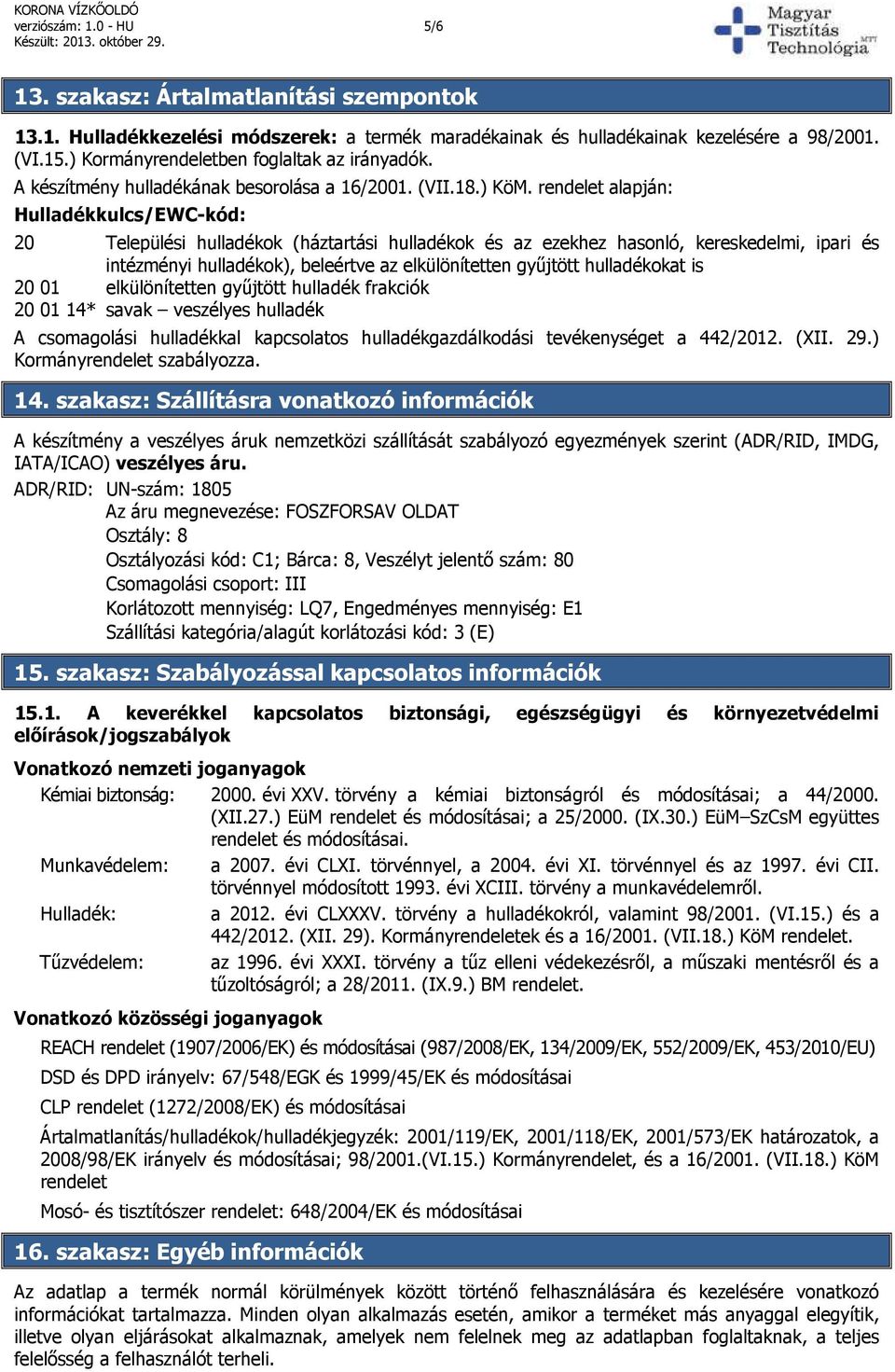 rendelet alapján: Hulladékkulcs/EWC-kód: 20 Települési hulladékok (háztartási hulladékok és az ezekhez hasonló, kereskedelmi, ipari és intézményi hulladékok), beleértve az elkülönítetten gyűjtött