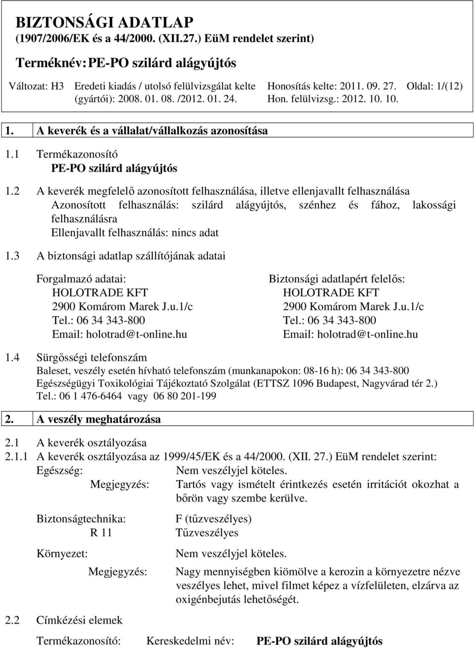 1.3 A biztonsági adatlap szállítójának adatai Forgalmazó adatai: Biztonsági adatlapért felelős: HOLOTRADE KFT HOLOTRADE KFT 2900 Komárom Marek J.u.1/c 2900 Komárom Marek J.u.1/c Tel.