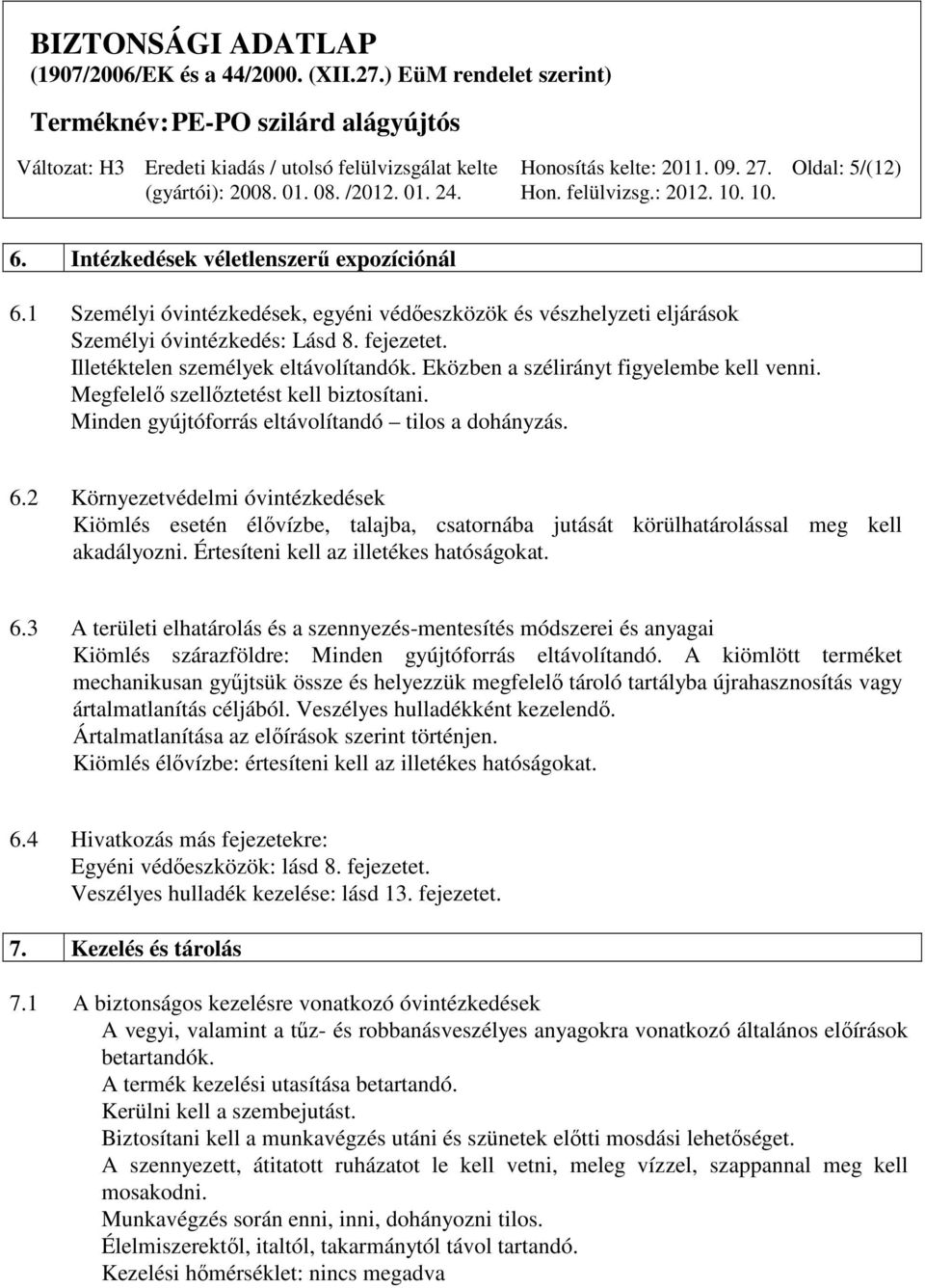 2 Környezetvédelmi óvintézkedések Kiömlés esetén élővízbe, talajba, csatornába jutását körülhatárolással meg kell akadályozni. Értesíteni kell az illetékes hatóságokat. 6.