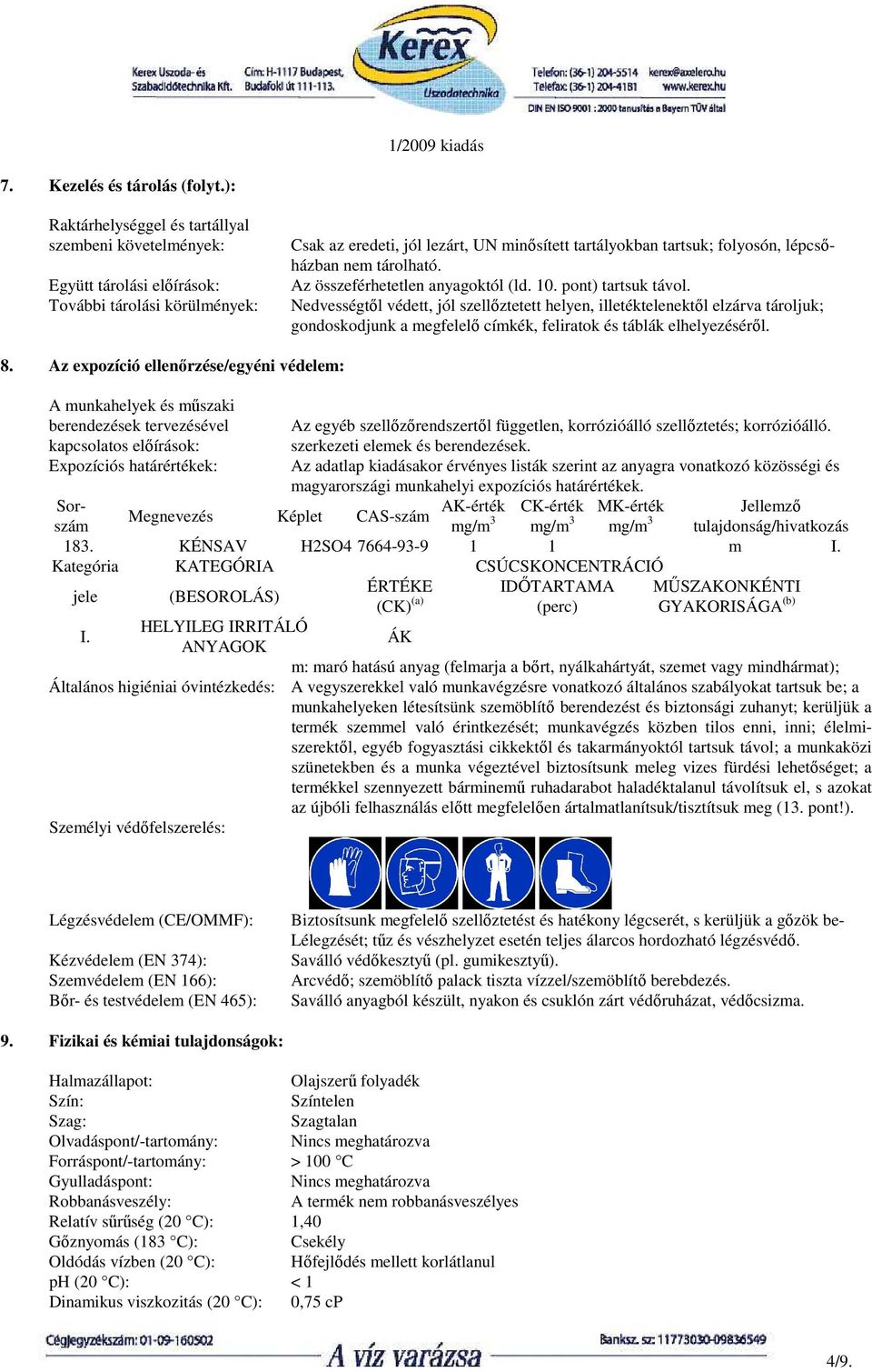lépcsıházban nem tárolható. Az összeférhetetlen anyagoktól (ld. 10. pont) tartsuk távol.