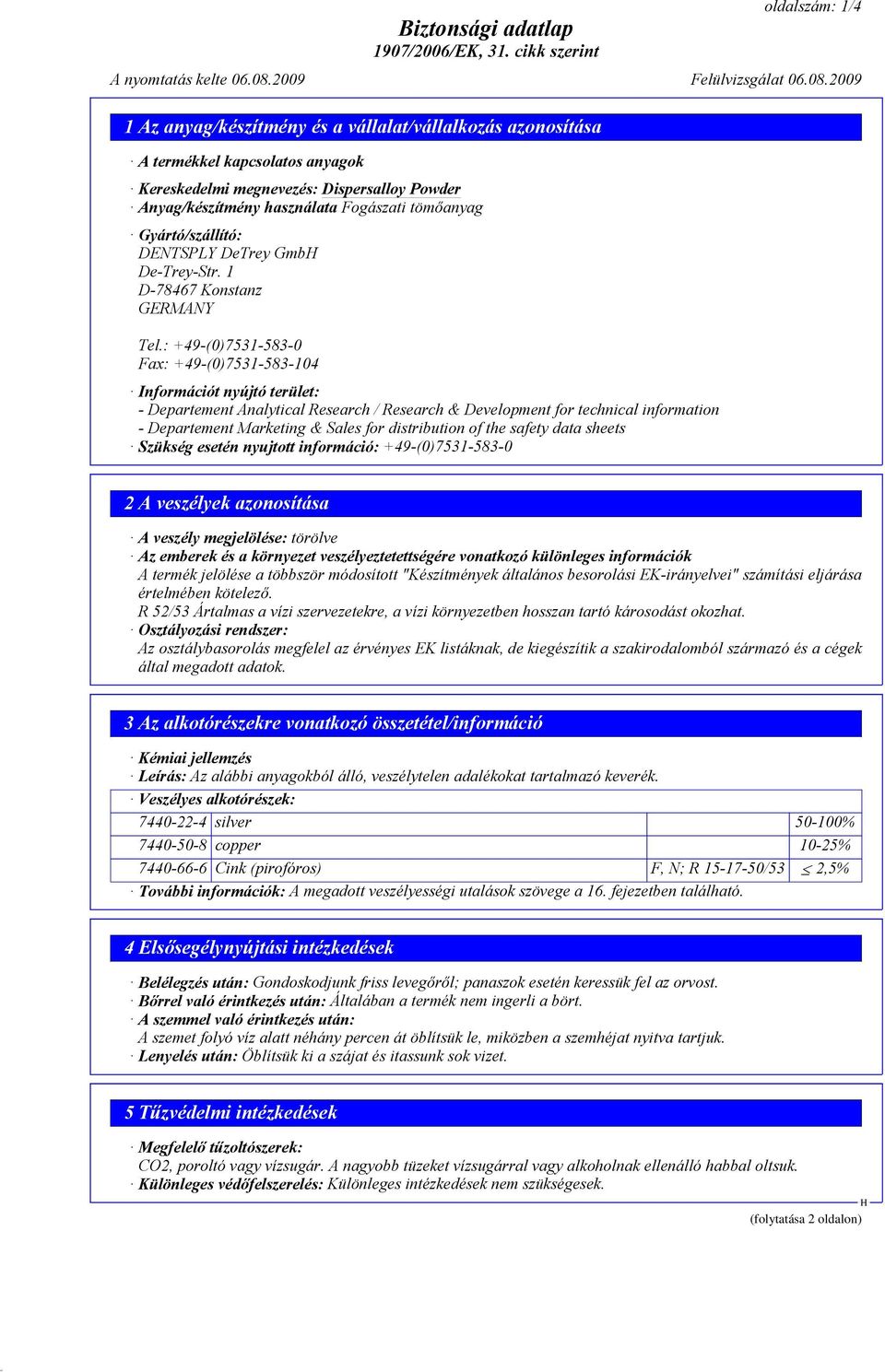 2009 1 Az anyag/készítmény és a vállalat/vállalkozás azonosítása A termékkel kapcsolatos anyagok Kereskedelmi megnevezés: Dispersalloy Powder Anyag/készítmény használata Fogászati tömőanyag
