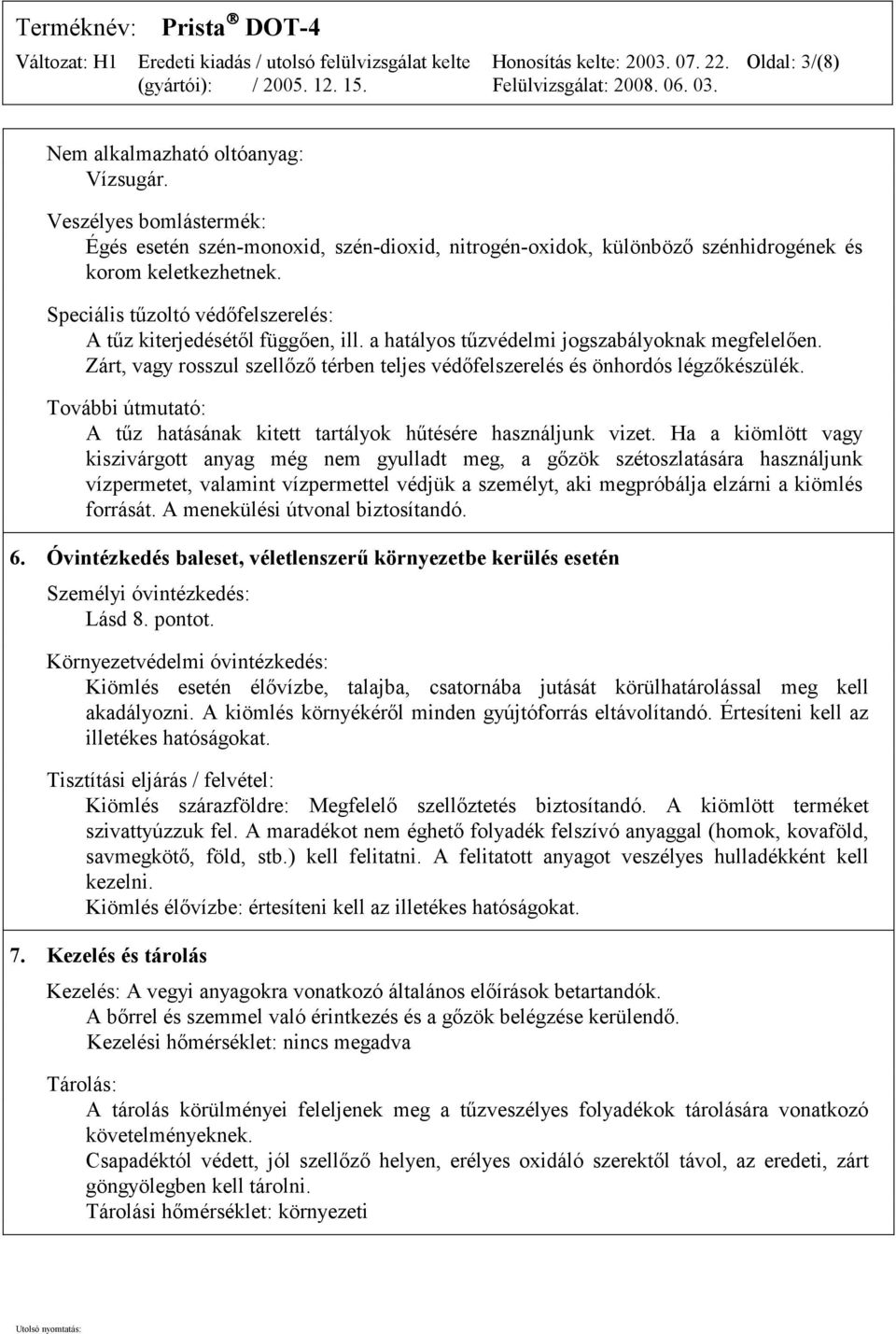 Zárt, vagy rosszul szellőző térben teljes védőfelszerelés és önhordós légzőkészülék. További útmutató: A tűz hatásának kitett tartályok hűtésére használjunk vizet.