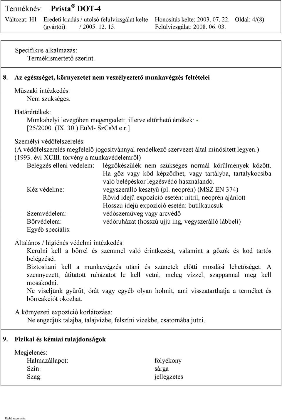 ) (1993. évi XCIII. törvény a munkavédelemről) Belégzés elleni védelem: légzőkészülék nem szükséges normál körülmények között.