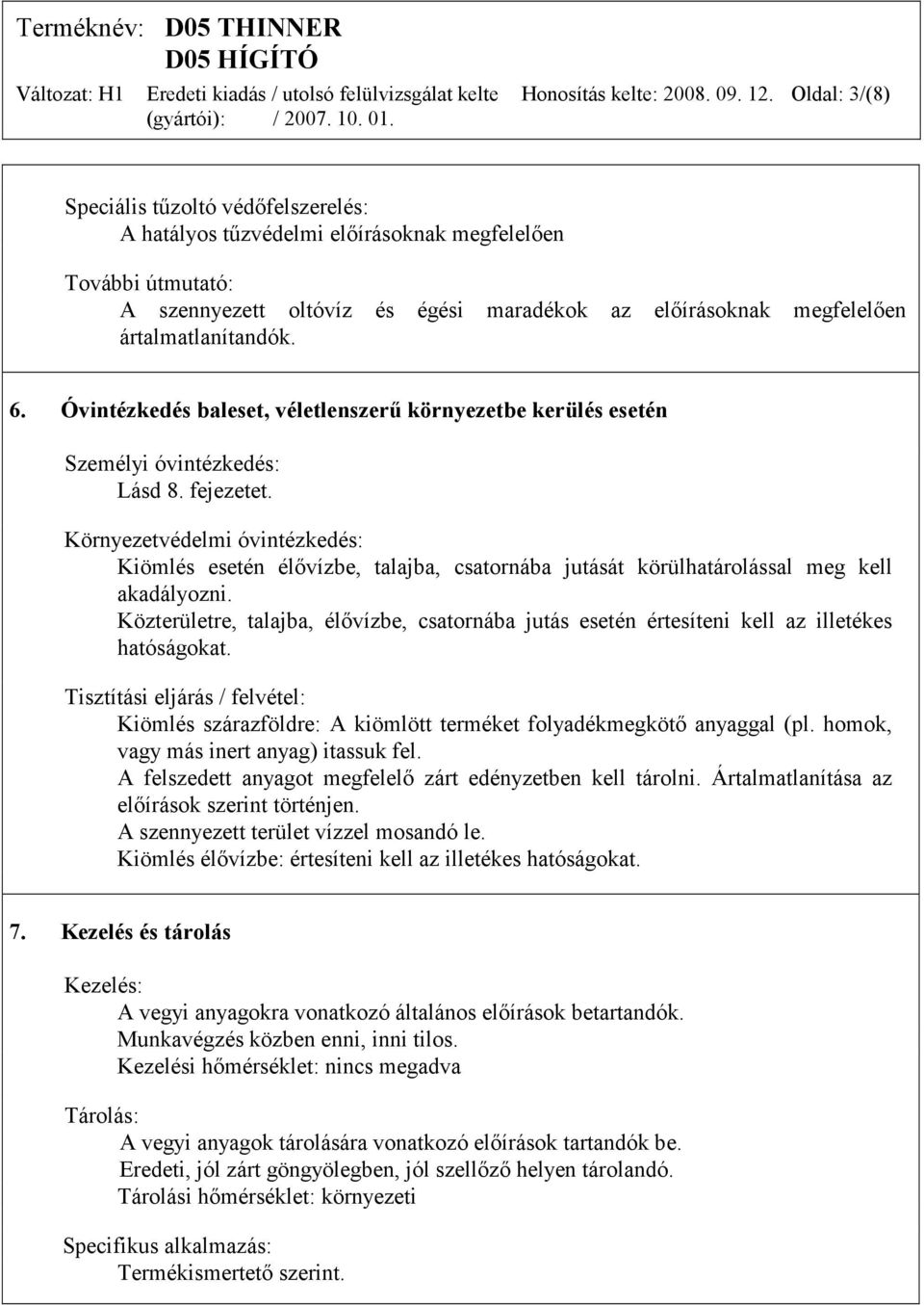 ártalmatlanítandók. 6. Óvintézkedés baleset, véletlenszerű környezetbe kerülés esetén Személyi óvintézkedés: Lásd 8. fejezetet.