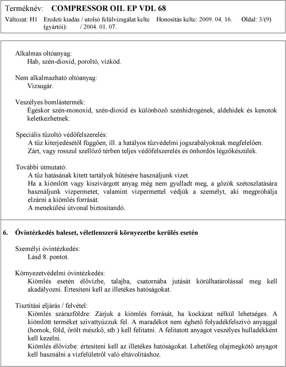 a hatályos tűzvédelmi jogszabályoknak megfelelően. Zárt, vagy rosszul szellőző térben teljes védőfelszerelés és önhordós légzőkészülék.