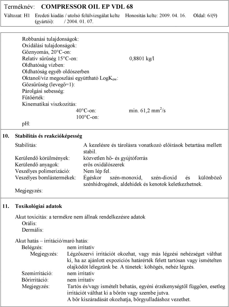 együttható LogK ow : Gőzsűrűség (levegő=1): Párolgási sebesség: Fűtőérték: Kinematikai viszkozitás: 40 C-on: min. 61,2 mm 2 /s 100 C-on: ph: 10.