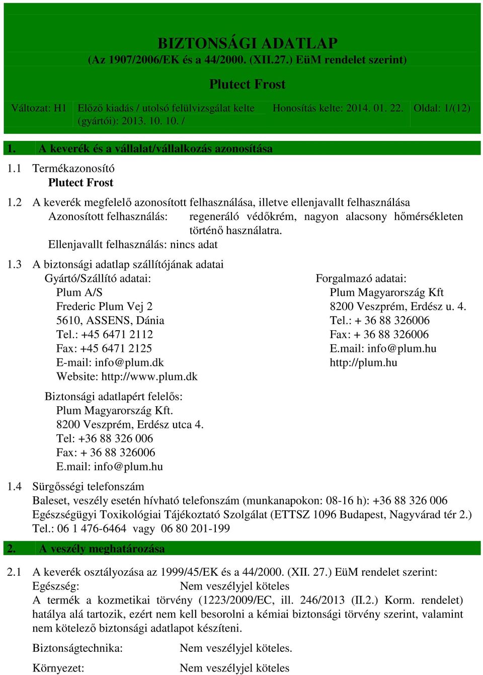 Ellenjavallt felhasználás: 1.3 A biztonsági adatlap szállítójának adatai Gyártó/Szállító adatai: Forgalmazó adatai: Plum A/S Plum Magyarország Kft Frederic Plum Vej 2 8200 Veszprém, Erdész u. 4.