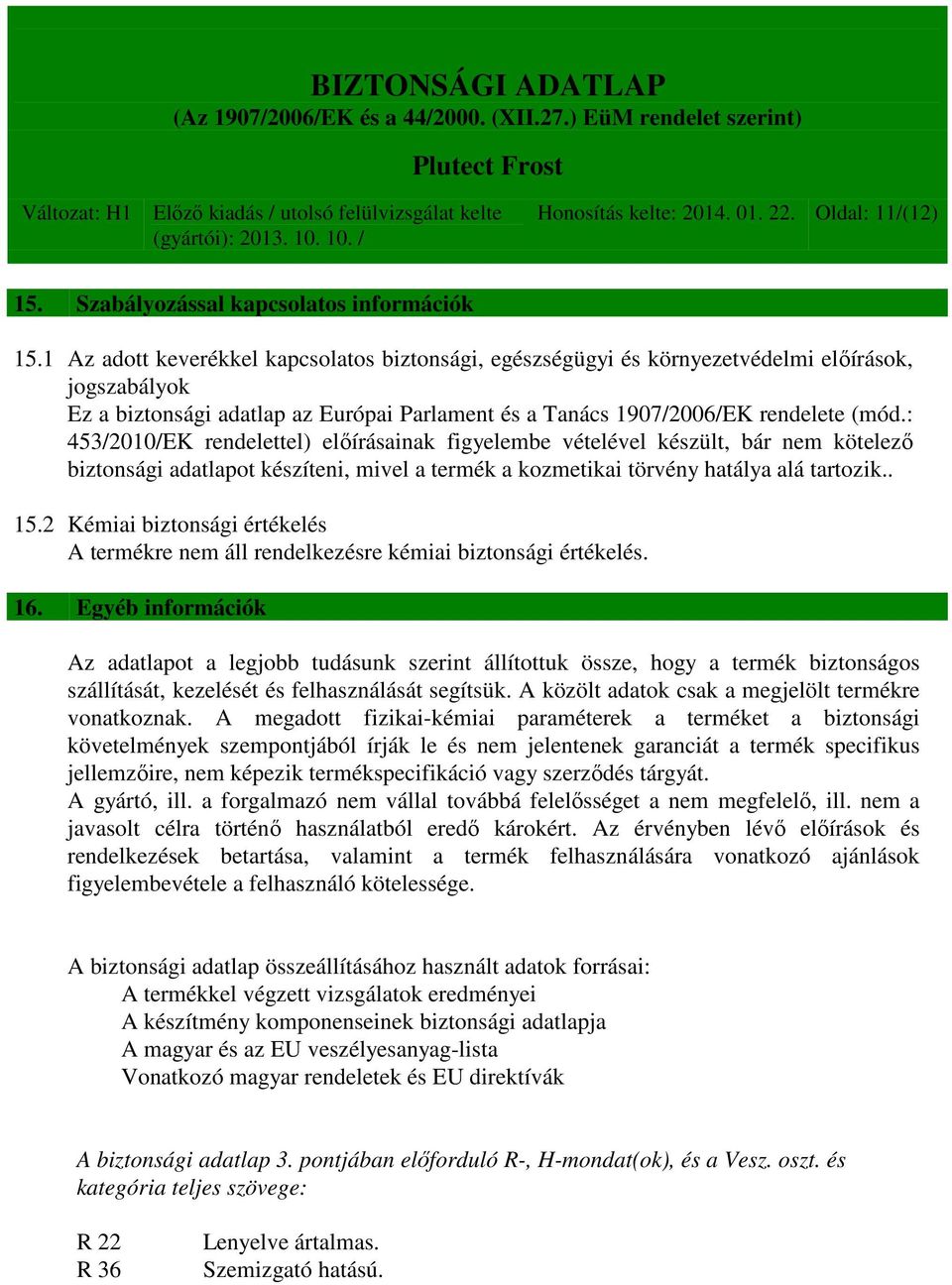 : 453/2010/EK rendelettel) előírásainak figyelembe vételével készült, bár nem kötelező biztonsági adatlapot készíteni, mivel a termék a kozmetikai törvény hatálya alá tartozik.. 15.