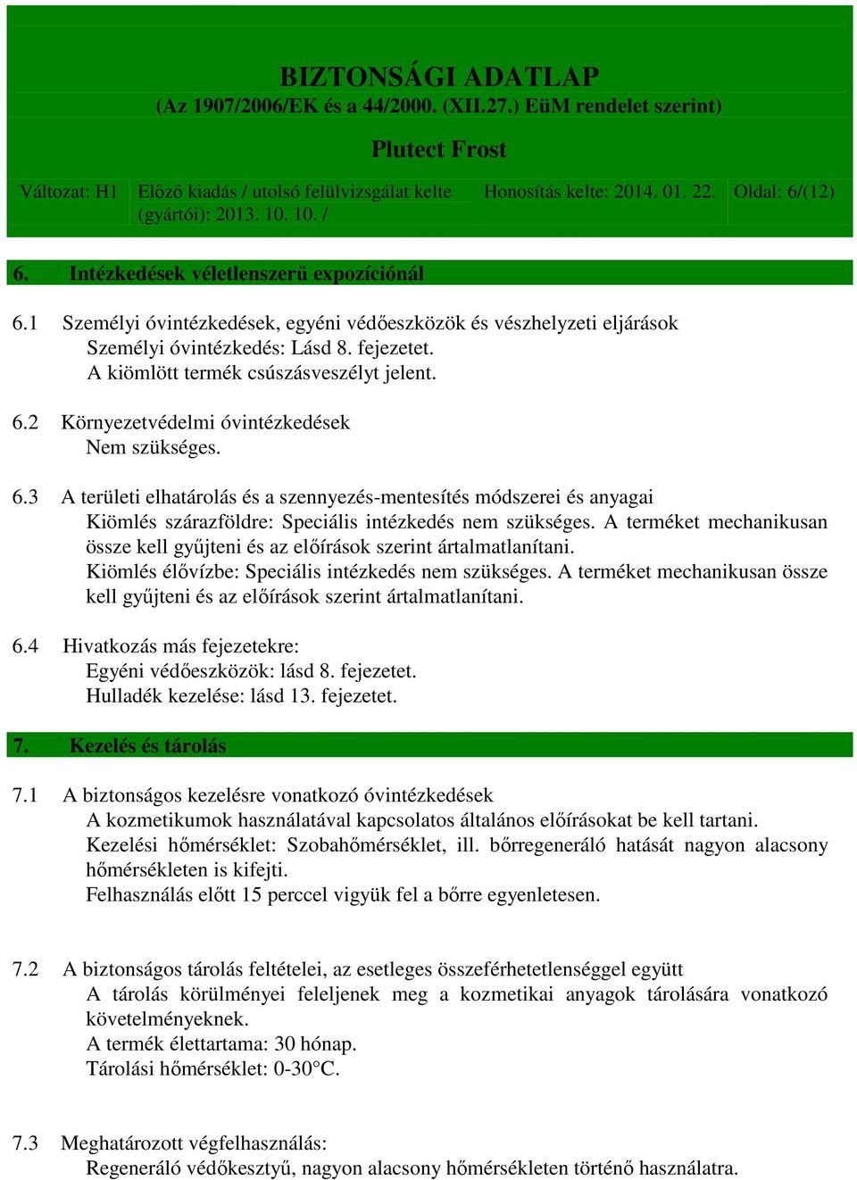 A terméket mechanikusan össze kell gyűjteni és az előírások szerint ártalmatlanítani. Kiömlés élővízbe: Speciális intézkedés nem szükséges.