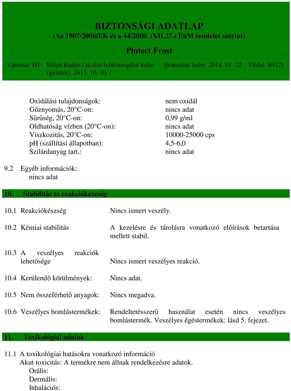 4,5-6,0 Szilárdanyag tart.: 9.2 Egyéb információk: 10. Stabilitás és reakciókészség 10.1 Reakciókészség Nincs ismert veszély. 10.2 Kémiai stabilitás A kezelésre és tárolásra vonatkozó előírások betartása mellett stabil.