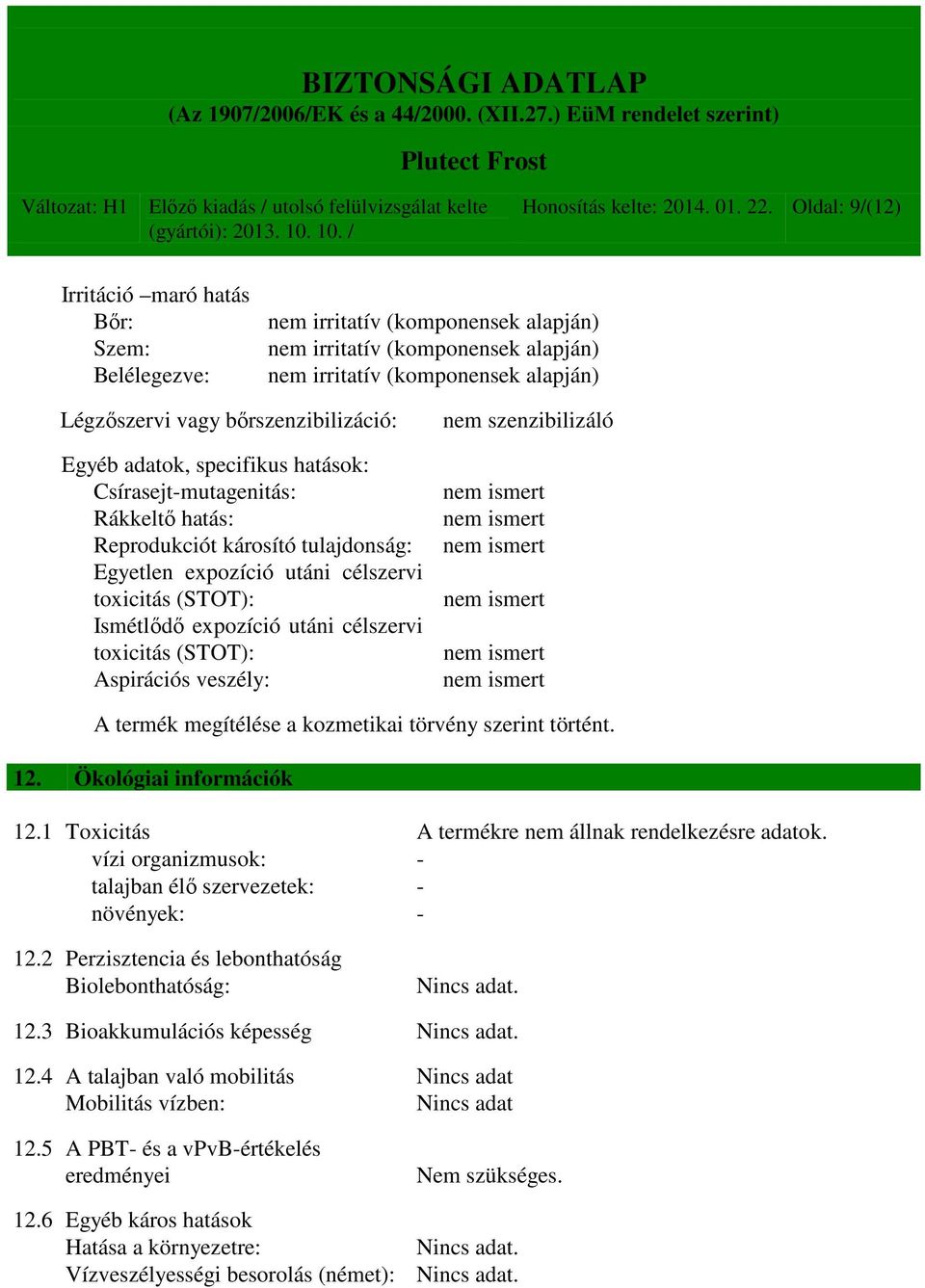 bőrszenzibilizáció: Egyéb adatok, specifikus hatások: Csírasejt-mutagenitás: Rákkeltő hatás: Reprodukciót károsító tulajdonság: Egyetlen expozíció utáni célszervi toxicitás (STOT): Ismétlődő