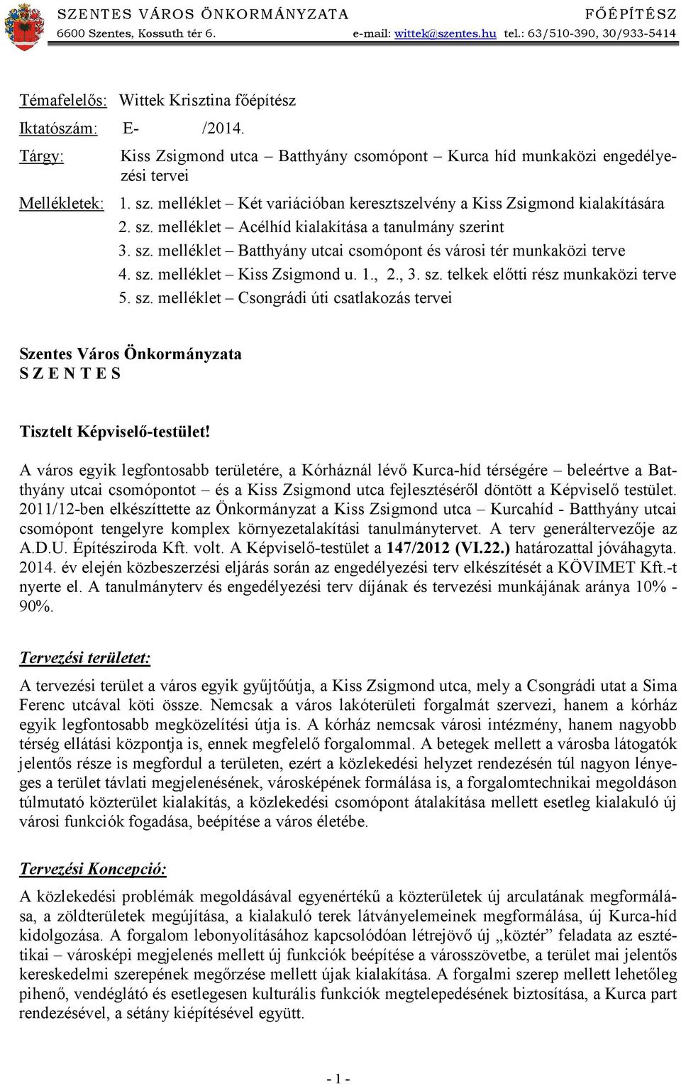sz. melléklet Batthyány utcai csomópont és városi tér munkaközi terve 4. sz. melléklet Kiss Zsigmond u. 1., 2., 3. sz. telkek elıtti rész munkaközi terve 5. sz. melléklet Csongrádi úti csatlakozás tervei Szentes Város Önkormányzata S Z E N T E S Tisztelt Képviselı-testület!