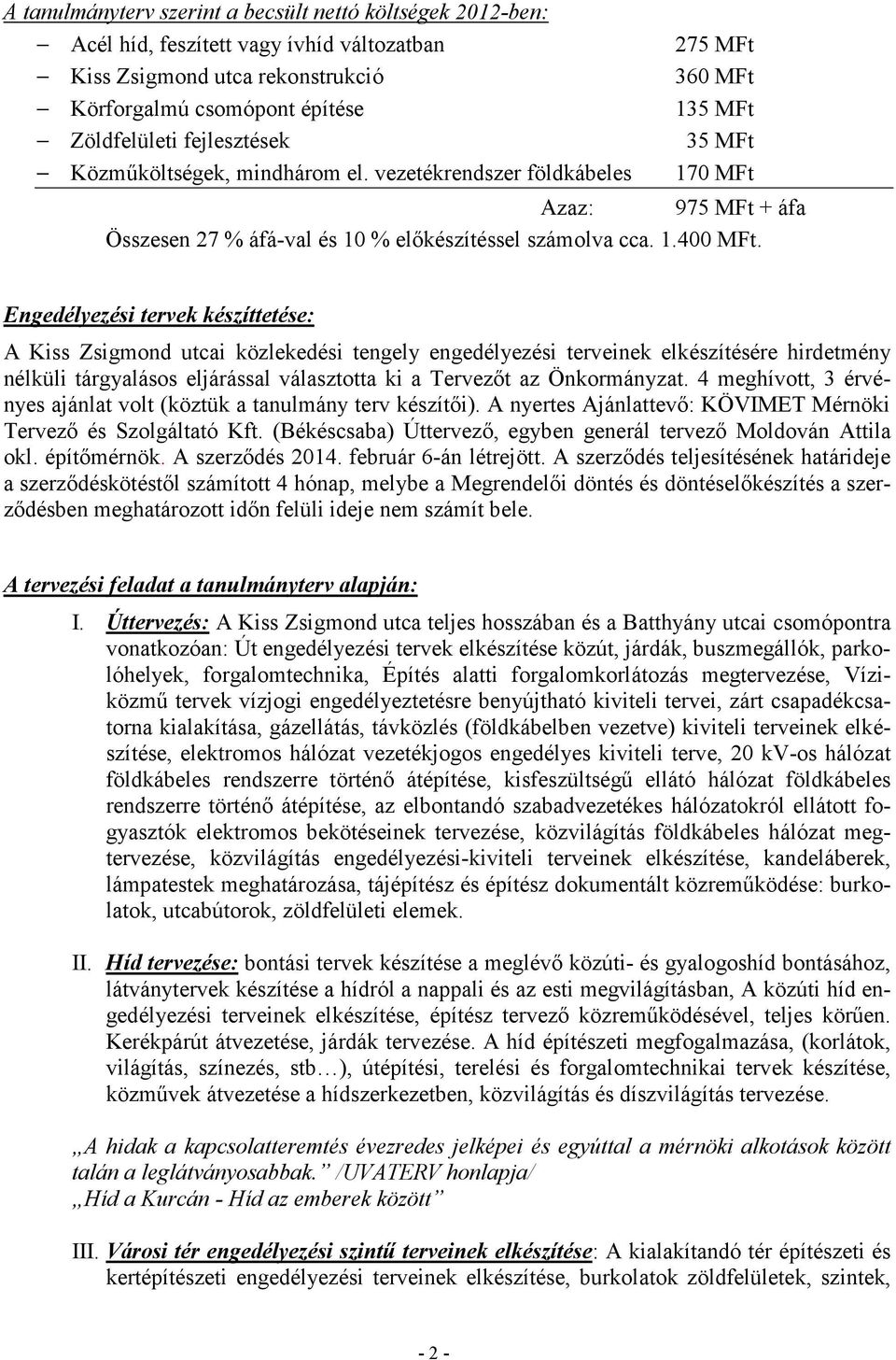 Engedélyezési tervek készíttetése: A Kiss Zsigmond utcai közlekedési tengely engedélyezési terveinek elkészítésére hirdetmény nélküli tárgyalásos eljárással választotta ki a Tervezıt az Önkormányzat.