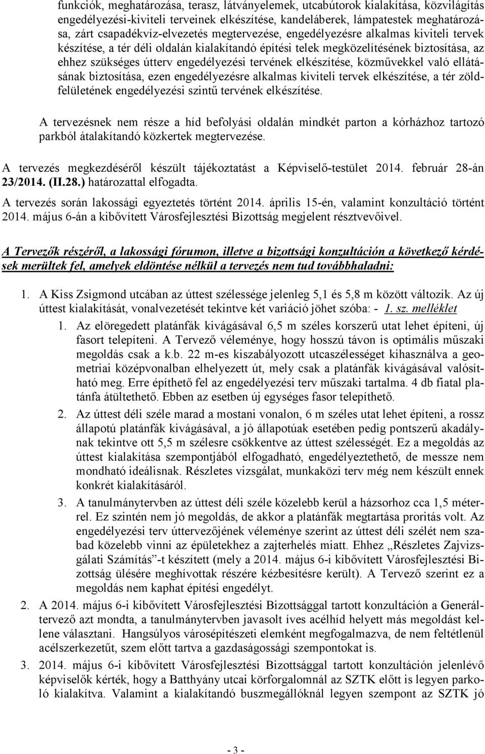 elkészítése, közmővekkel való ellátásának biztosítása, ezen engedélyezésre alkalmas kiviteli tervek elkészítése, a tér zöldfelületének engedélyezési szintő tervének elkészítése.