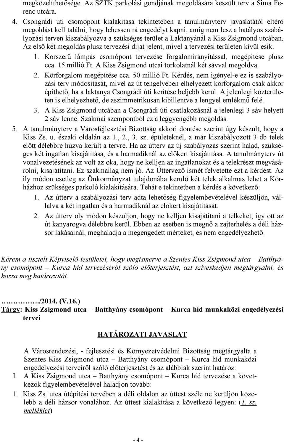 kiszabályozva a szükséges terület a Laktanyánál a Kiss Zsigmond utcában. Az elsı két megoldás plusz tervezési díjat jelent, mivel a tervezési területen kívül esik. 1.