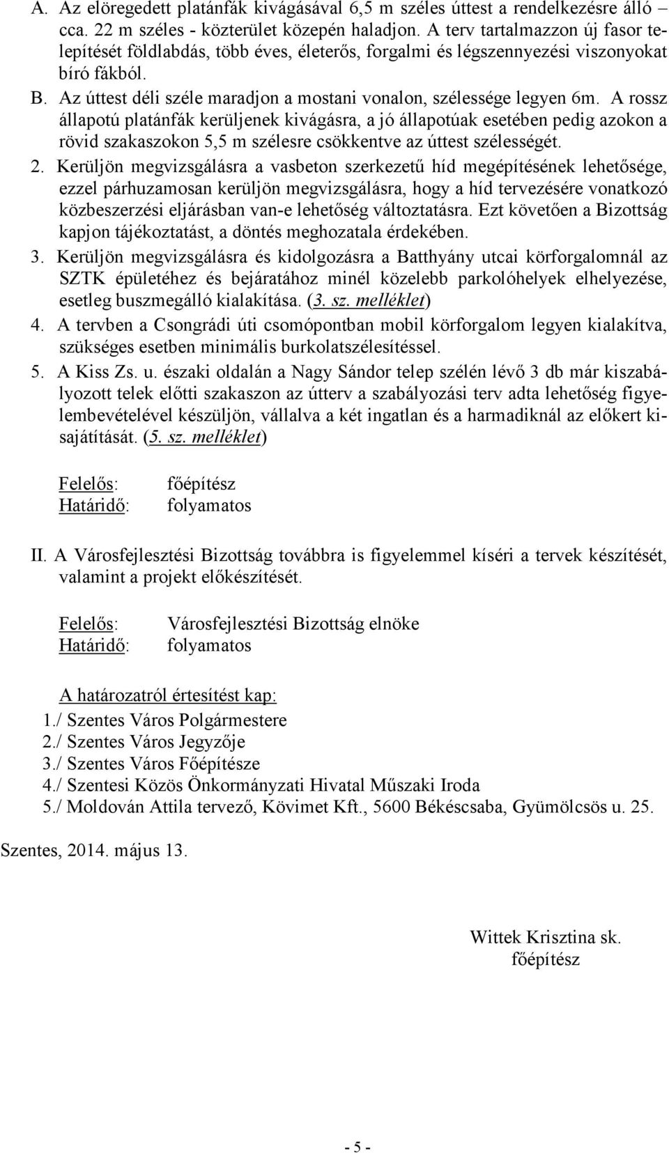 A rossz állapotú platánfák kerüljenek kivágásra, a jó állapotúak esetében pedig azokon a rövid szakaszokon 5,5 m szélesre csökkentve az úttest szélességét. 2.