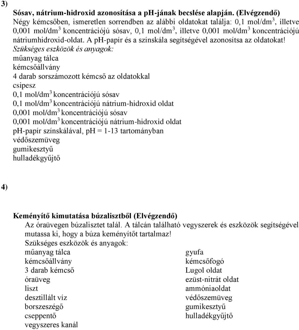 nátriumhidroxid-oldat. A ph-papír és a színskála segítségével azonosítsa az oldatokat!