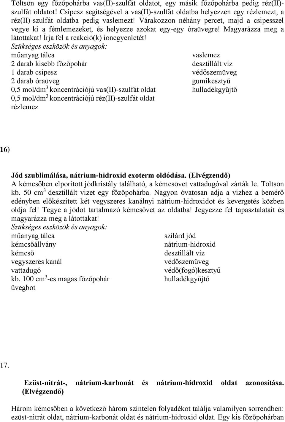 Várakozzon néhány percet, majd a csipesszel vegye ki a fémlemezeket, és helyezze azokat egy-egy óraüvegre! Magyarázza meg a látottakat! Írja fel a reakció(k) ionegyenletét!