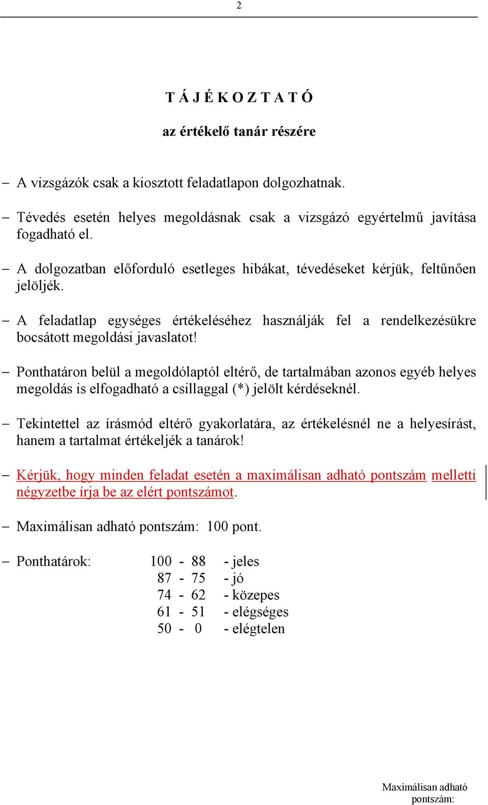 Ponthatáron belül a megoldólaptól eltérő, de tartalmában azonos egyéb helyes megoldás is elfogadható a csillaggal (*) jelölt kérdéseknél.