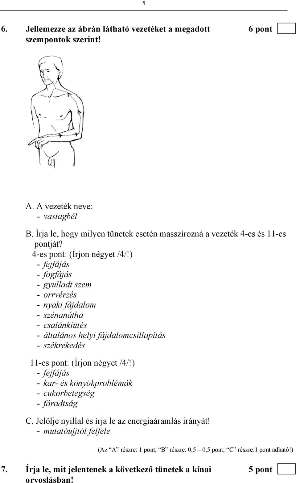 ) - fejfájás - fogfájás - gyulladt szem - orrvérzés - nyaki fájdalom - szénanátha - csalánkiütés - általános helyi fájdalomcsillapítás - székrekedés 11-es pont: (Írjon