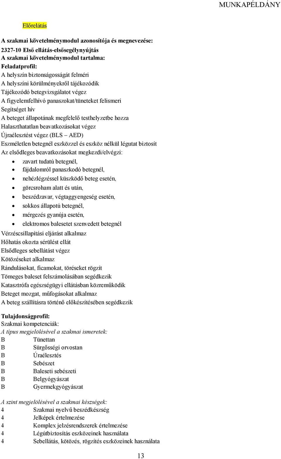 beavatkozásokat végez Újraélesztést végez (BLS ED) Eszméletlen betegnél eszközzel és eszköz nélkül légutat biztosít z elsıdleges beavatkozásokat megkezdi/elvégzi: zavart tudatú betegnél, fájdalomról