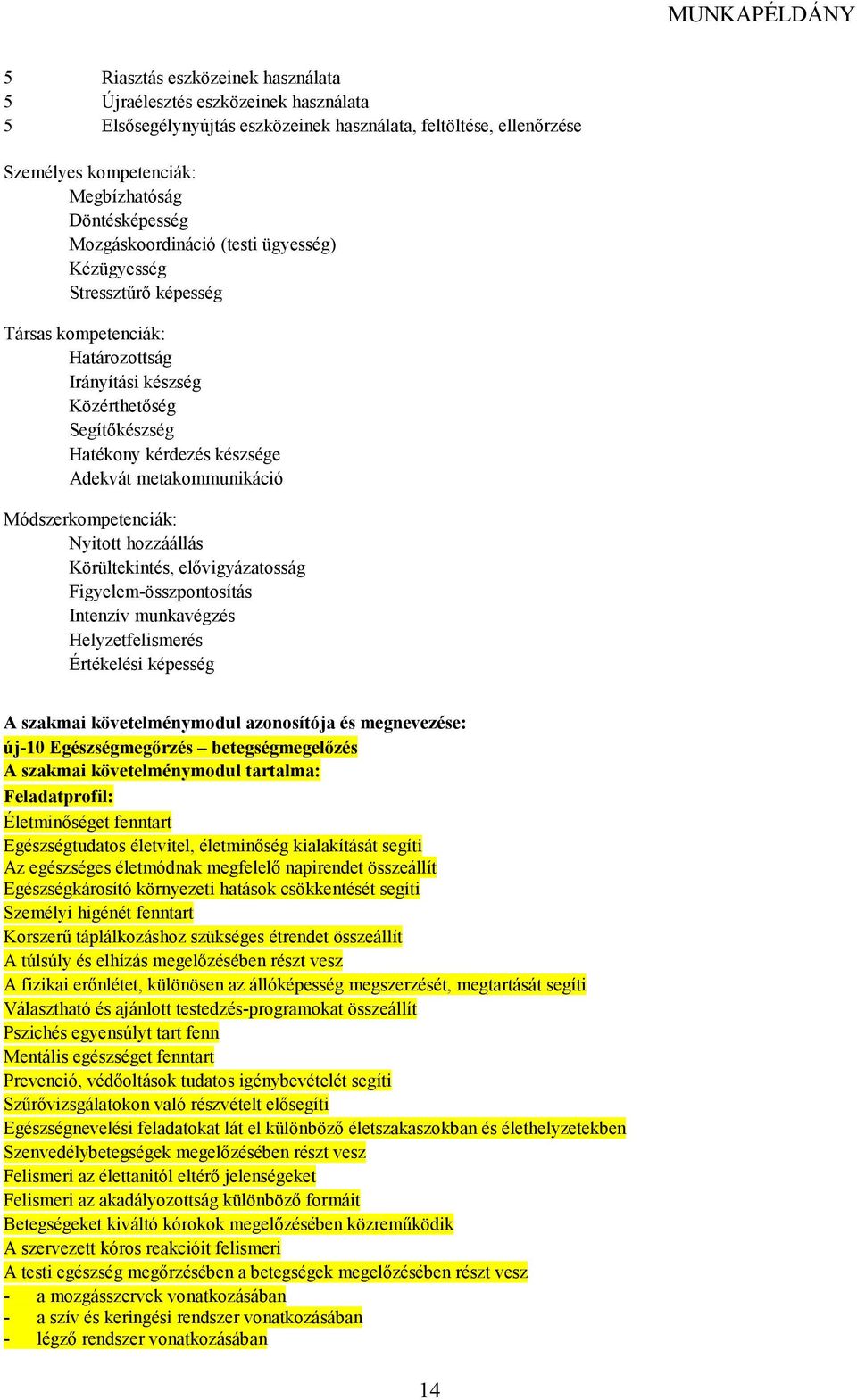 metakommunikáció Módszerkompetenciák: Nyitott hozzáállás Körültekintés, elıvigyázatosság Figyelem-összpontosítás Intenzív munkavégzés Helyzetfelismerés Értékelési képesség szakmai követelménymodul
