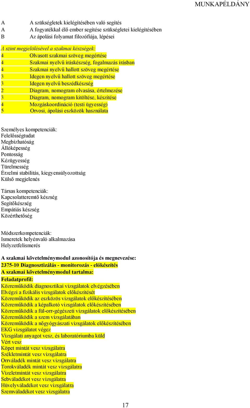 nomogram olvasása, értelmezése 3 Diagram, nomogram kitöltése, készítése 4 Mozgáskoordináció (testi ügyesség) 5 Orvosi, ápolási eszközök használata Személyes kompetenciák: Felelısségtudat