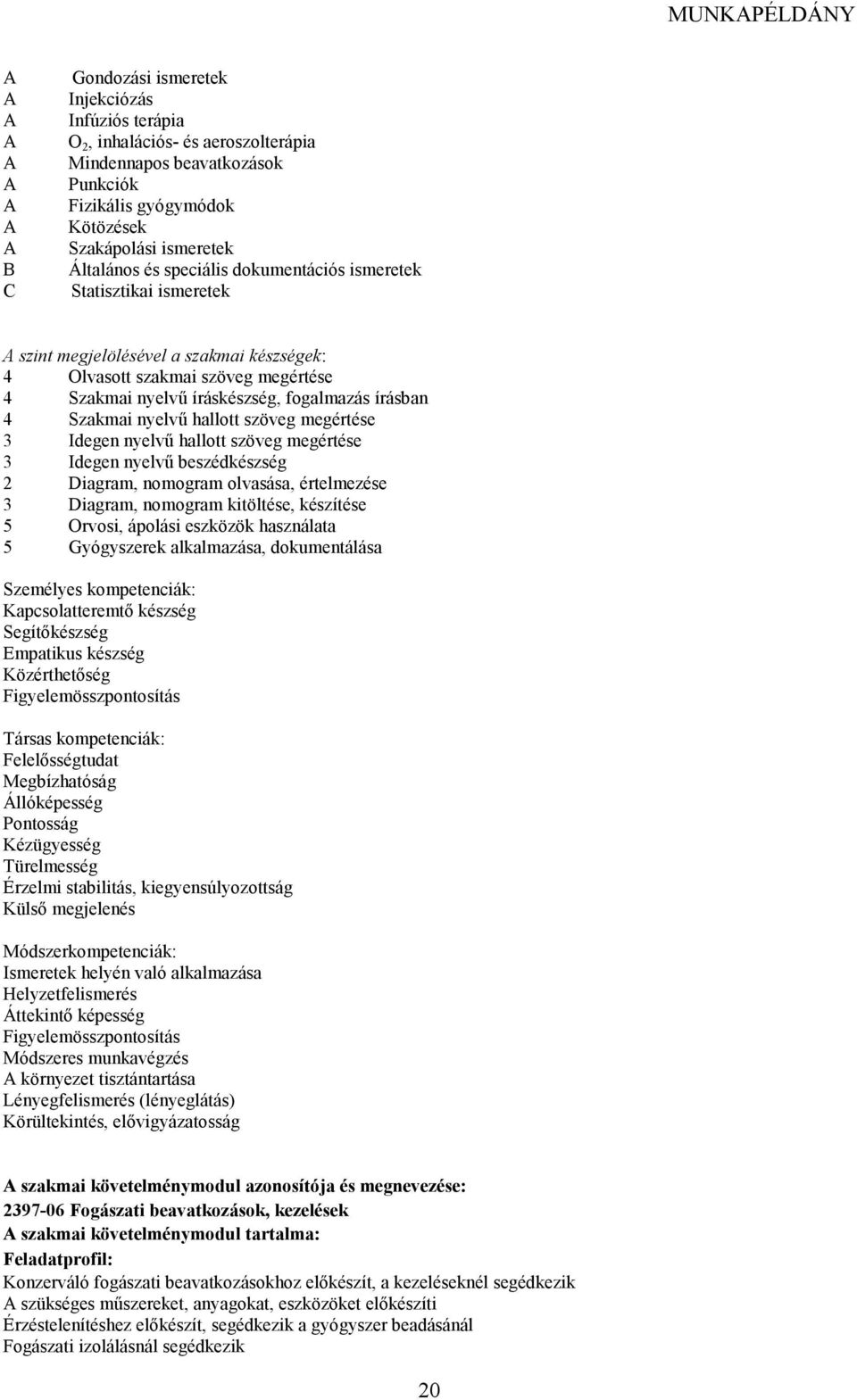 szöveg megértése 3 Idegen nyelvő hallott szöveg megértése 3 Idegen nyelvő beszédkészség 2 Diagram, nomogram olvasása, értelmezése 3 Diagram, nomogram kitöltése, készítése 5 Orvosi, ápolási eszközök